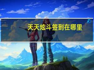 天天炫斗签到在哪里