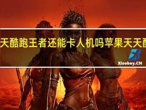 天天酷跑王者还能卡人机吗 苹果天天酷跑外挂