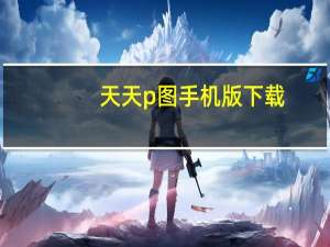 天天p图手机版下载（天天p图网页版）