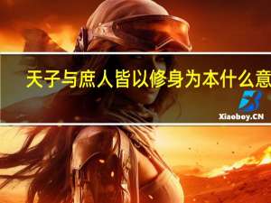 天子与庶人皆以修身为本什么意思