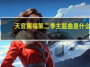 天官赐福第二季主题曲是什么