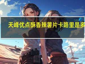 天峰 优点酥香辣薯片卡路里是多少