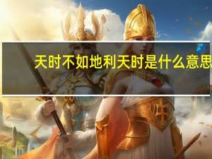 天时不如地利天时是什么意思