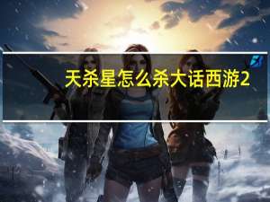 天杀星怎么杀大话西游2（天杀星怎么杀）