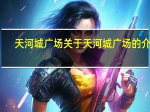 天河城广场 关于天河城广场的介绍