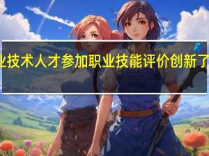 天津专业技术人才参加职业技能评价创新了哪些评价机制