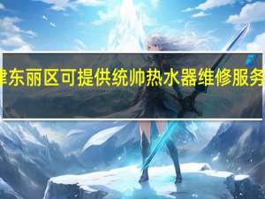 天津东丽区可提供统帅热水器维修服务地址在哪
