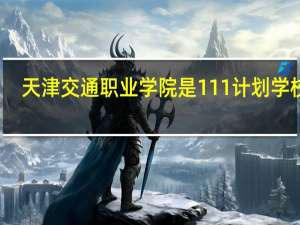 天津交通职业学院是111计划学校吗