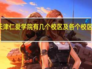 天津仁爱学院有几个校区及各个校区的介绍