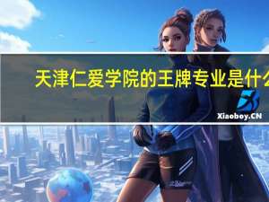天津仁爱学院的王牌专业是什么