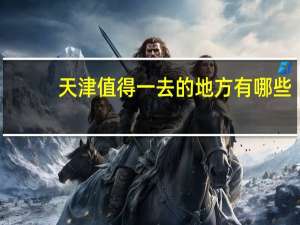 天津值得一去的地方有哪些