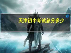 天津初中考试总分多少