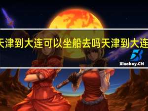 天津到大连可以坐船去吗 天津到大连的船票