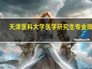 天津医科大学医学研究生专业排名