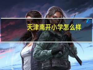 天津南开小学怎么样