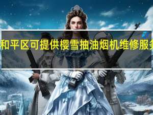 天津和平区可提供樱雪抽油烟机维修服务地址在哪