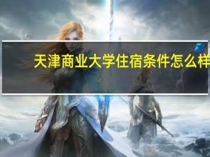 天津商业大学住宿条件怎么样