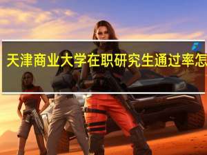 天津商业大学在职研究生通过率怎么样
