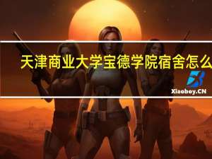 天津商业大学宝德学院宿舍怎么样