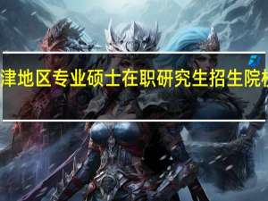 天津地区专业硕士在职研究生招生院校有哪些