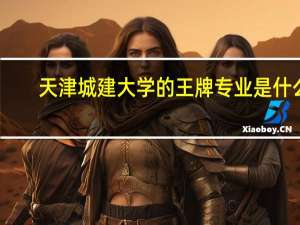 天津城建大学的王牌专业是什么