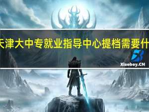 天津大中专就业指导中心提档需要什么东西
