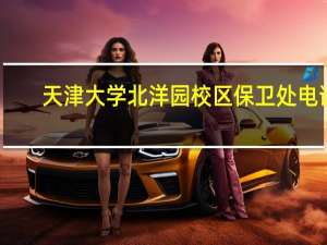 天津大学北洋园校区保卫处电话（天津大学北洋园校区）