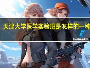 天津大学医学实验班是怎样的一种存在