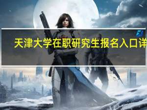 天津大学在职研究生报名入口详解