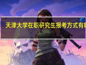 天津大学在职研究生报考方式有哪些