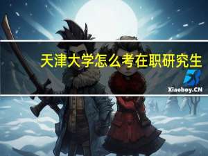 天津大学怎么考在职研究生