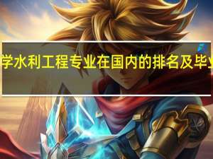 天津大学水利工程专业在国内的排名及毕业生去向如何