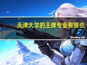 天津大学的王牌专业有哪些