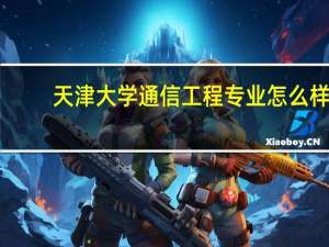 天津大学通信工程专业怎么样