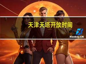 天津天塔开放时间（天津天塔）