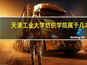 天津工业大学纺织学院属于几本