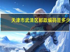 天津市武清区邮政编码是多少