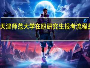 天津师范大学在职研究生报考流程是什么