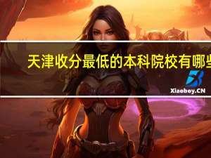 天津收分最低的本科院校有哪些