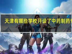 天津有哪些学校开设了中药制药专业