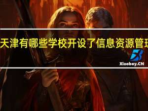 天津有哪些学校开设了信息资源管理专业