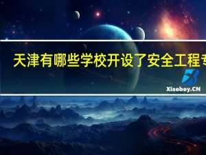 天津有哪些学校开设了安全工程专业