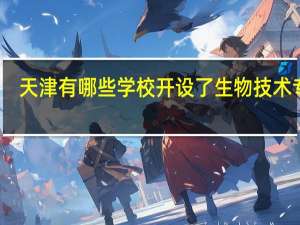 天津有哪些学校开设了生物技术专业
