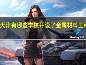 天津有哪些学校开设了金属材料工程专业