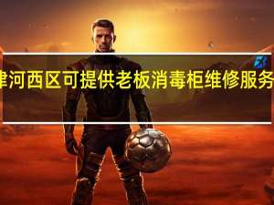 天津河西区可提供老板消毒柜维修服务地址在哪