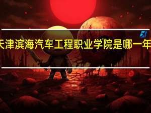 天津滨海汽车工程职业学院是哪一年创办的