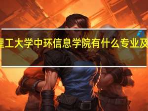 天津理工大学中环信息学院有什么专业及什么专业好
