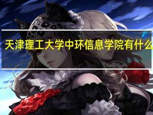 天津理工大学中环信息学院有什么专业