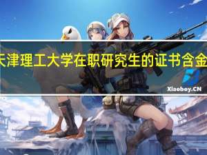 天津理工大学在职研究生的证书含金量如何