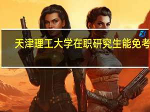 天津理工大学在职研究生能免考吗